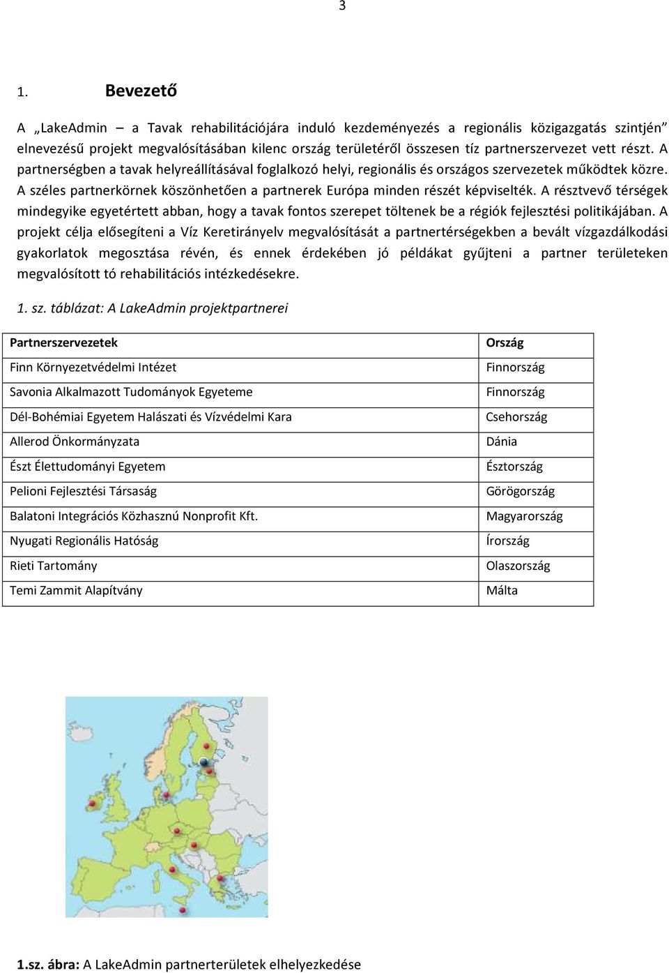 A széles partnerkörnek köszönhetően a partnerek Európa minden részét képviselték.