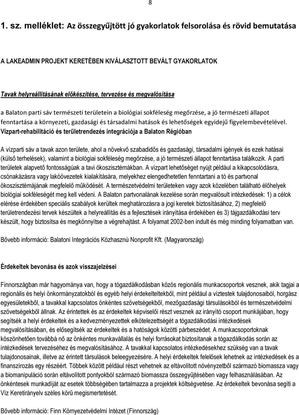 megvalósítása a Balaton parti sáv természeti területein a biológiai sokféleség megőrzése, a jó természeti állapot fenntartása a környezeti, gazdasági és társadalmi hatások és lehetőségek egyidejű