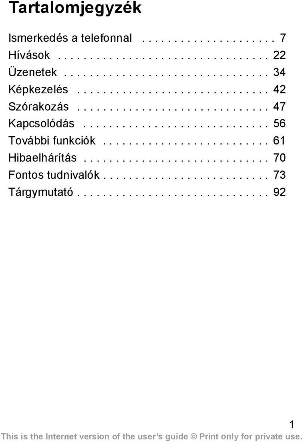 ............................ 56 További funkciók.......................... 61 Hibaelhárítás............................. 70 Fontos tudnivalók.