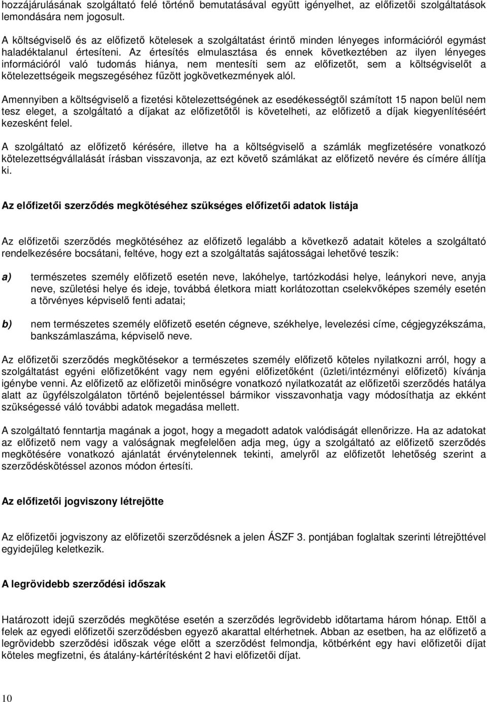 Az értesítés elmulasztása és ennek következtében az ilyen lényeges információról való tudomás hiánya, nem mentesíti sem az előfizetőt, sem a költségviselőt a kötelezettségeik megszegéséhez fűzött