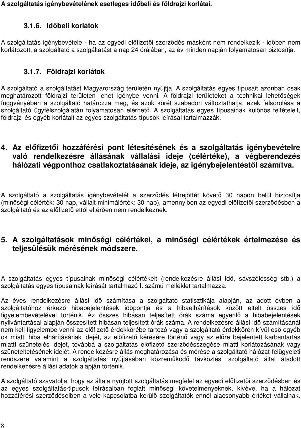 napján folyamatosan biztosítja. 3.1.7. Földrajzi korlátok A szolgáltató a szolgáltatást Magyarország területén nyújtja.