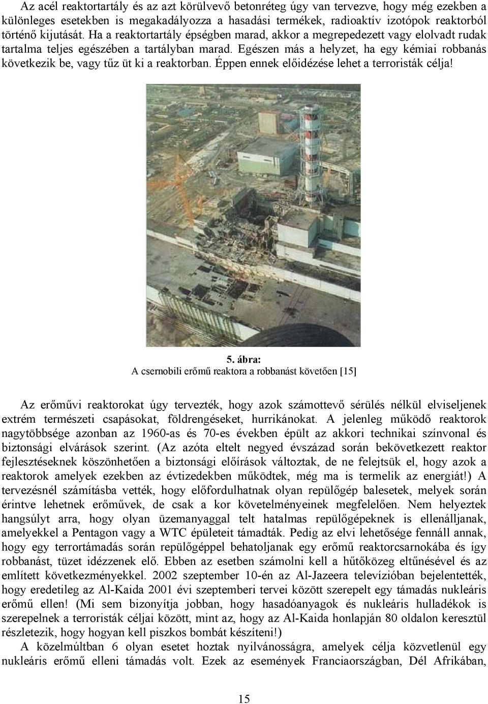 Egészen más a helyzet, ha egy kémiai robbanás következik be, vagy tűz üt ki a reaktorban. Éppen ennek előidézése lehet a terroristák célja! 5.