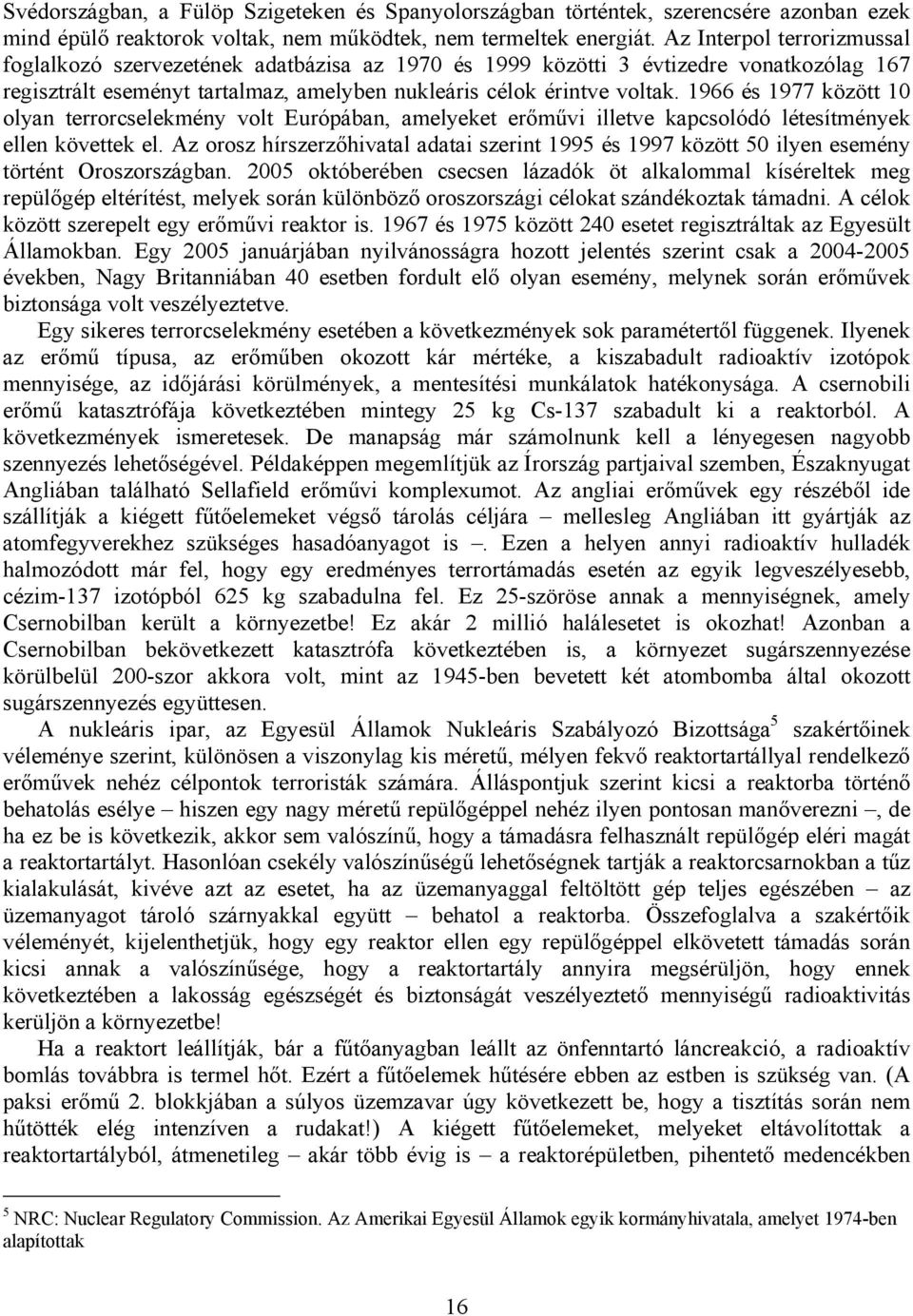 1966 és 1977 között 10 olyan terrorcselekmény volt Európában, amelyeket erőművi illetve kapcsolódó létesítmények ellen követtek el.