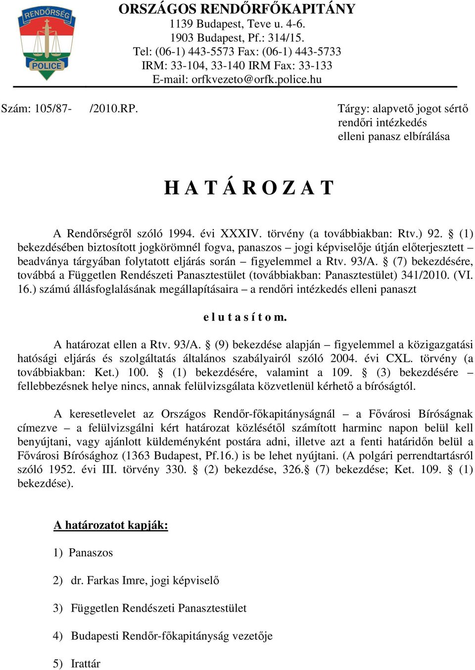 (1) bekezdésében biztosított jogkörömnél fogva, panaszos jogi képviselője útján előterjesztett beadványa tárgyában folytatott eljárás során figyelemmel a Rtv. 93/A.