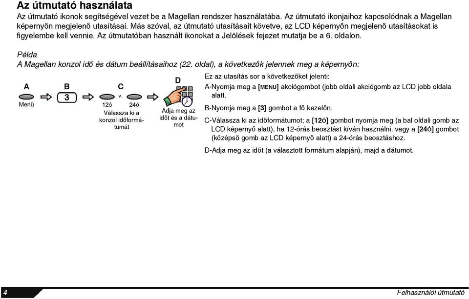 Példa A Magellan konzol idő és dátum beállításaihoz (22. oldal), a következők jelennek meg a képernyőn: A Menü B C v.