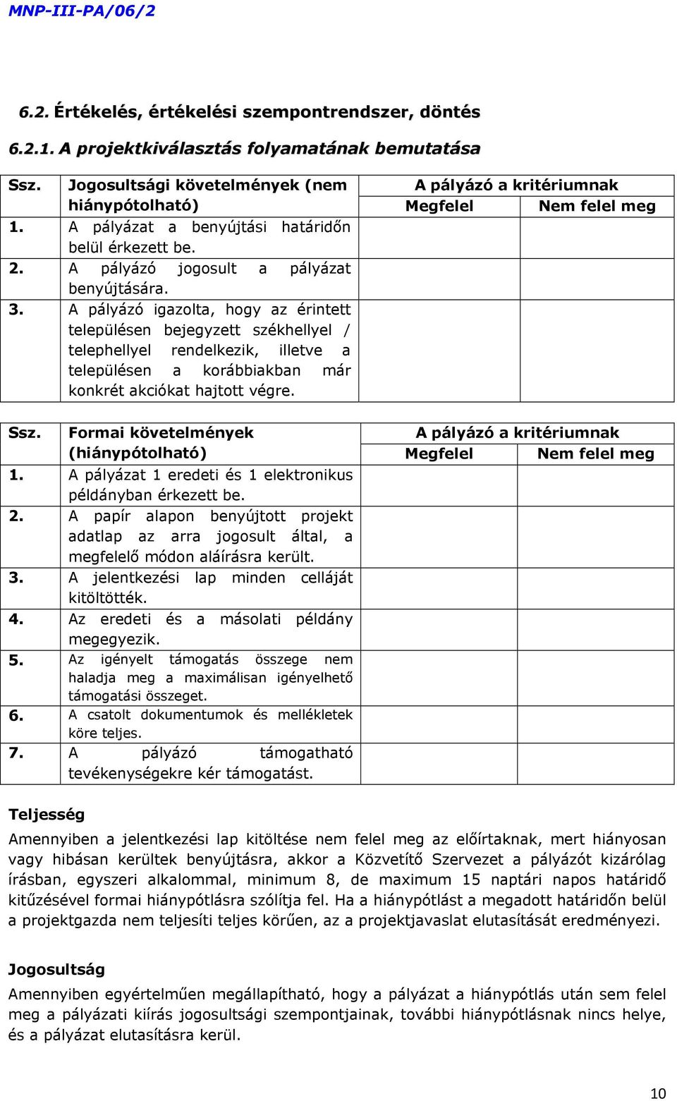 3. A pályázó igazolta, hogy az érintett településen bejegyzett székhellyel / telephellyel rendelkezik, illetve a településen a korábbiakban már konkrét akciókat hajtott végre. Ssz.