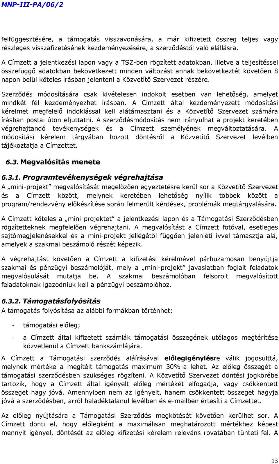 írásban jelenteni a Közvetítő Szervezet részére. Szerződés módosítására csak kivételesen indokolt esetben van lehetőség, amelyet mindkét fél kezdeményezhet írásban.