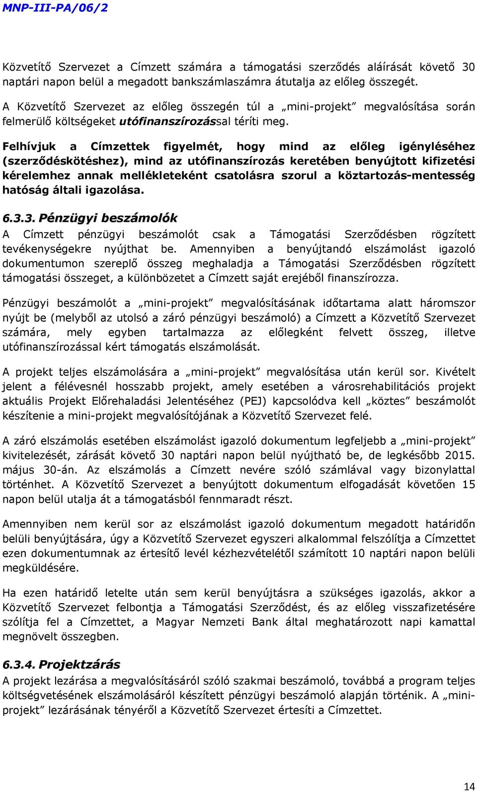 Felhívjuk a Címzettek figyelmét, hogy mind az előleg igényléséhez (szerződéskötéshez), mind az utófinanszírozás keretében benyújtott kifizetési kérelemhez annak mellékleteként csatolásra szorul a