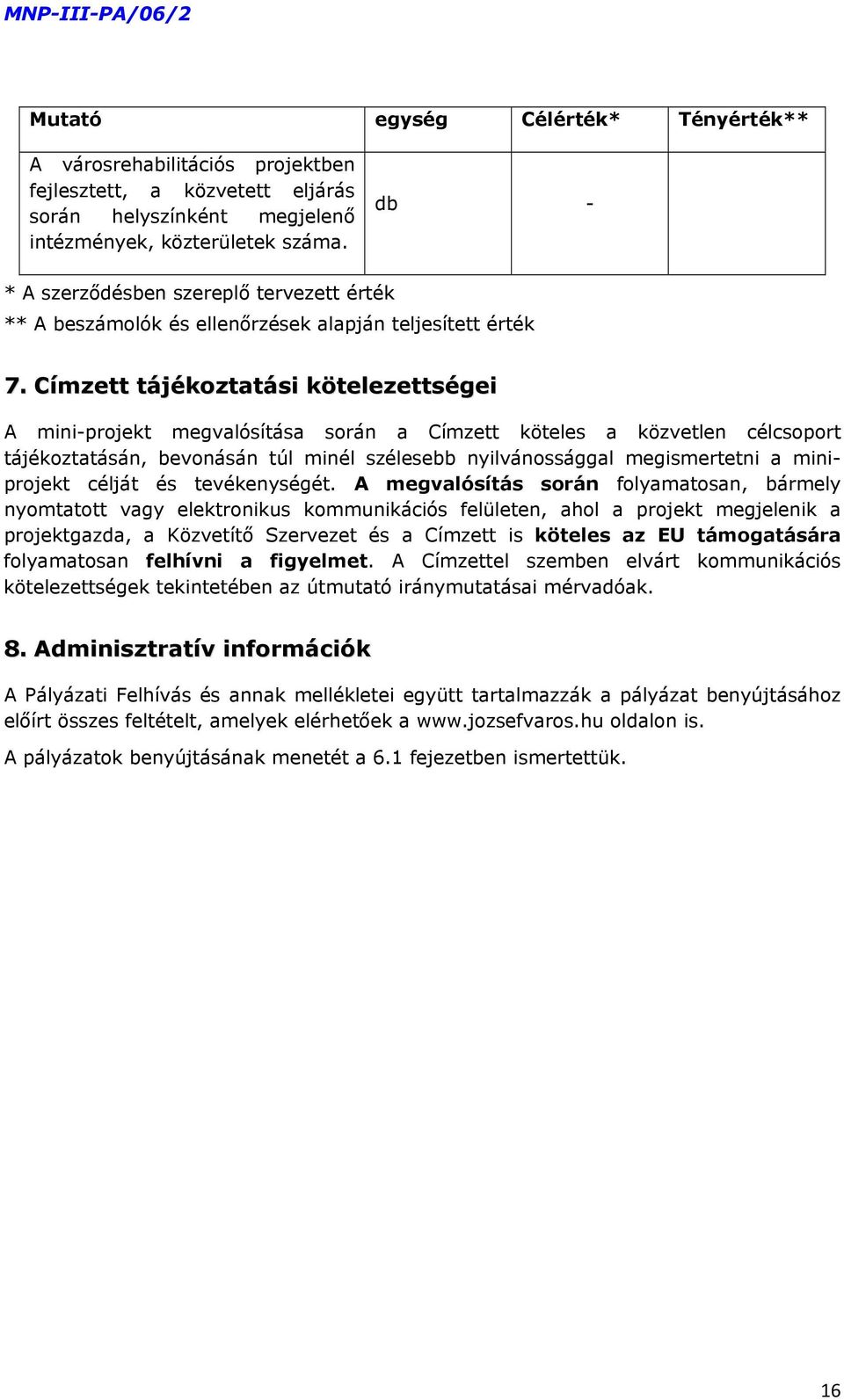 . Címzett tájékoztatási kötelezettségei A mini-projekt megvalósítása során a Címzett köteles a közvetlen célcsoport tájékoztatásán, bevonásán túl minél szélesebb nyilvánossággal megismertetni a