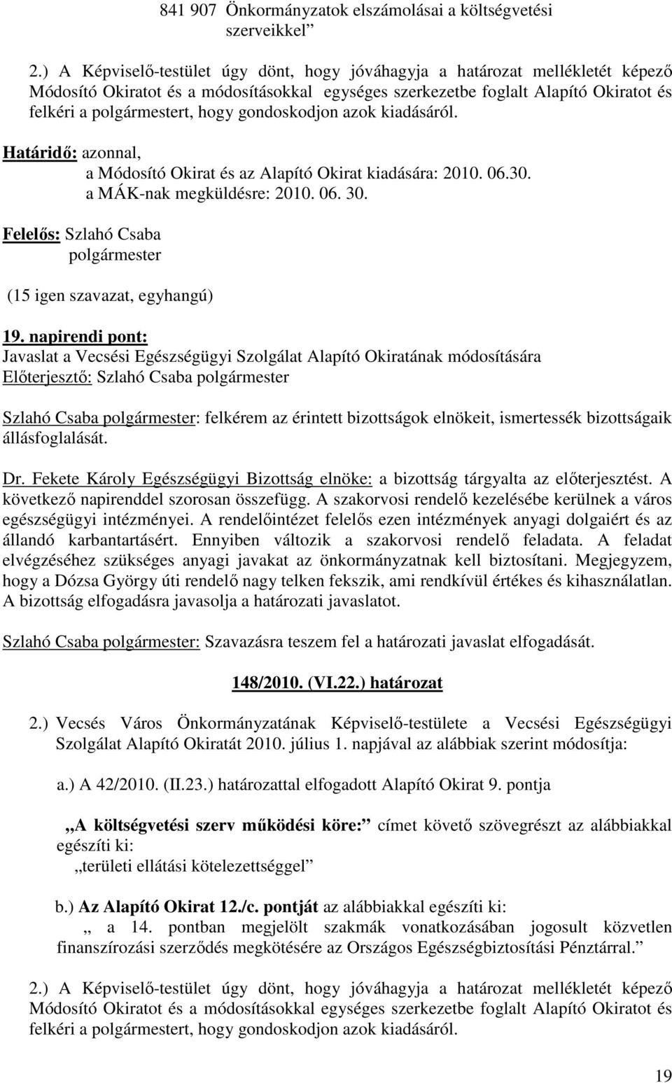gondoskodjon azok kiadásáról. Határidı: azonnal, a Módosító Okirat és az Alapító Okirat kiadására: 2010. 06.30. a MÁK-nak megküldésre: 2010. 06. 30. Felelıs: Szlahó Csaba polgármester 19.