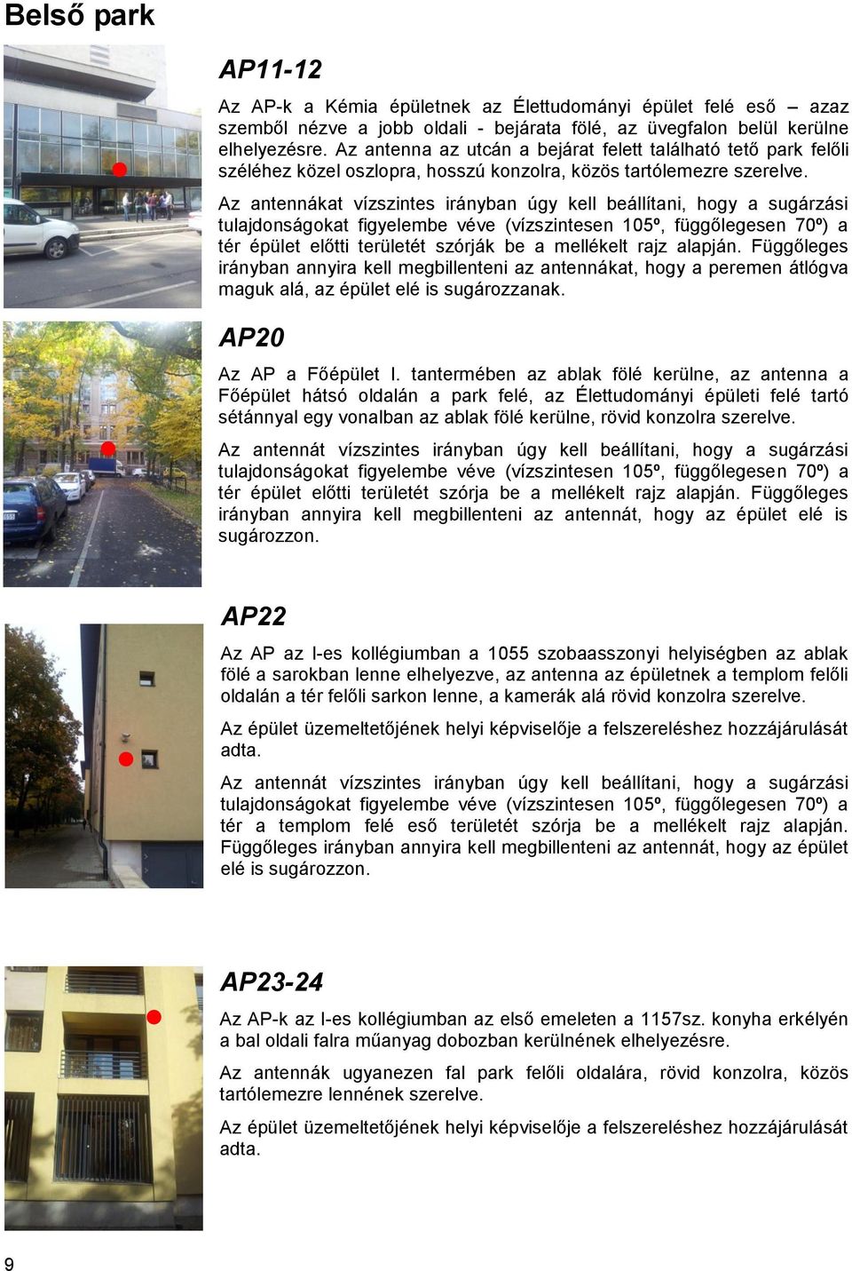 Az antennákat vízszintes irányban úgy kell beállítani, hogy a sugárzási tulajdonságokat figyelembe véve (vízszintesen 105º, függőlegesen 70º) a tér épület előtti területét szórják be a mellékelt rajz