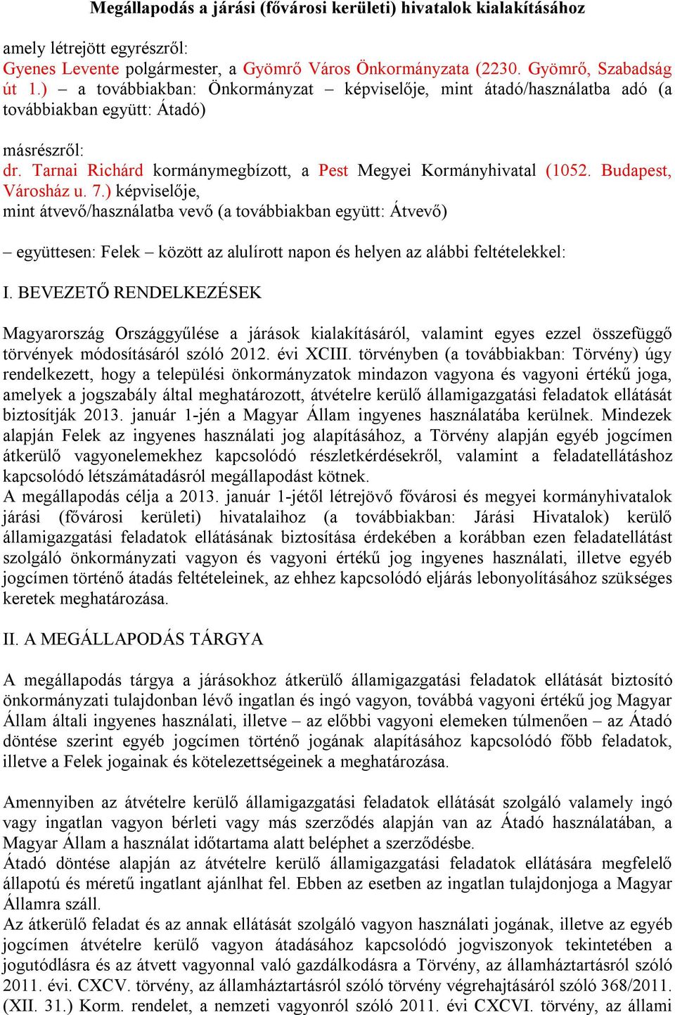 7.) képviselője, mint átvevő/ba vevő (a továbbiakban együtt: Átvevő) együttesen: Felek között az alulírott napon és helyen az alábbi feltételekkel: I.