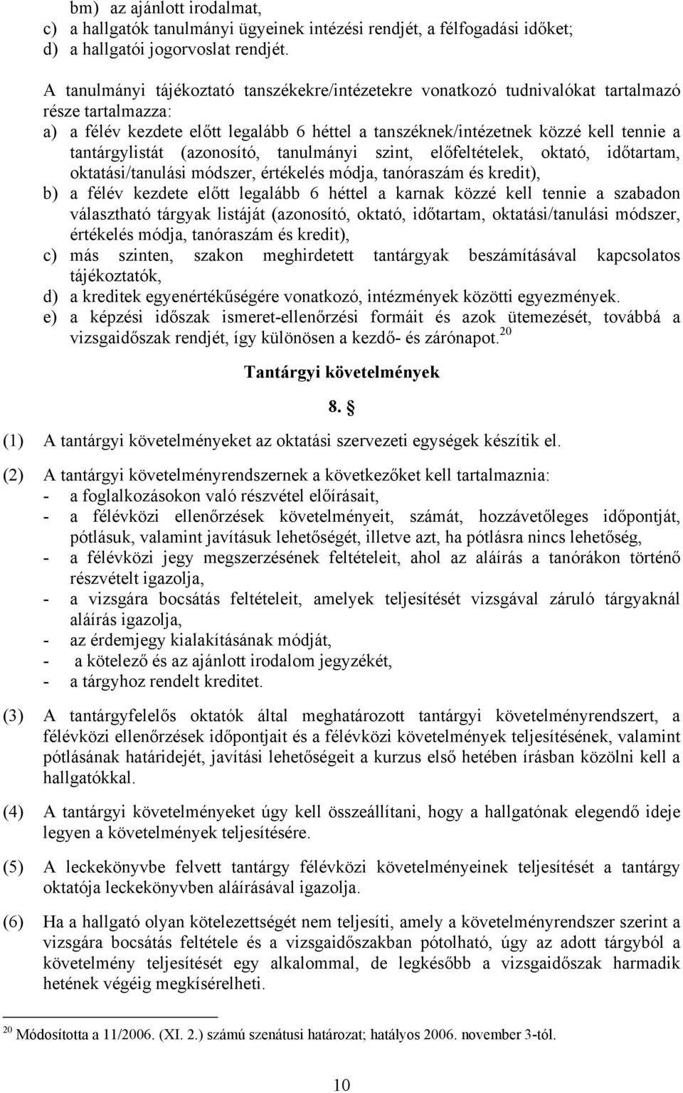 tantárgylistát (azonosító, tanulmányi szint, előfeltételek, oktató, időtartam, oktatási/tanulási módszer, értékelés módja, tanóraszám és kredit), b) a félév kezdete előtt legalább 6 héttel a karnak