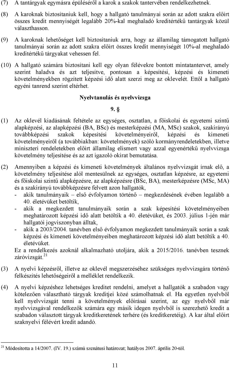 (9) A karoknak lehetőséget kell biztosítaniuk arra, hogy az államilag támogatott hallgató tanulmányai során az adott szakra előírt összes kredit mennyiségét 10%-al meghaladó kreditértékű tárgyakat