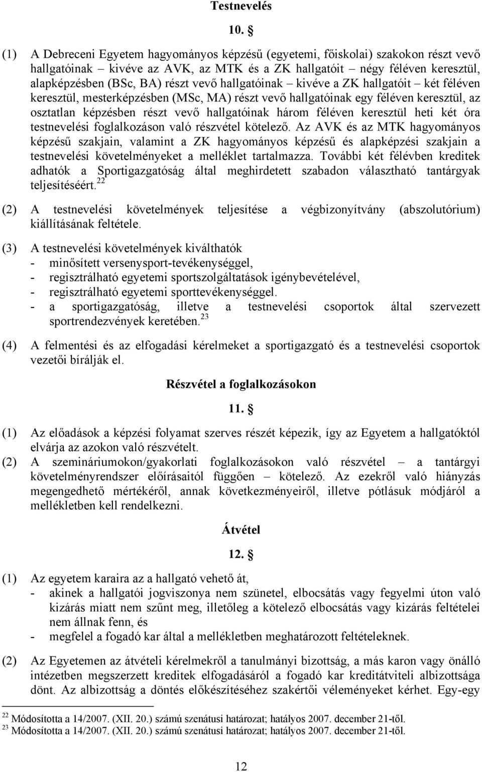 hallgatóinak kivéve a ZK hallgatóit két féléven keresztül, mesterképzésben (MSc, MA) részt vevő hallgatóinak egy féléven keresztül, az osztatlan képzésben részt vevő hallgatóinak három féléven