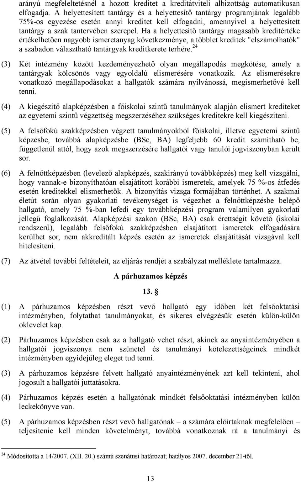 Ha a helyettesítő tantárgy magasabb kreditértéke értékelhetően nagyobb ismeretanyag következménye, a többlet kreditek "elszámolhatók" a szabadon választható tantárgyak kreditkerete terhére.