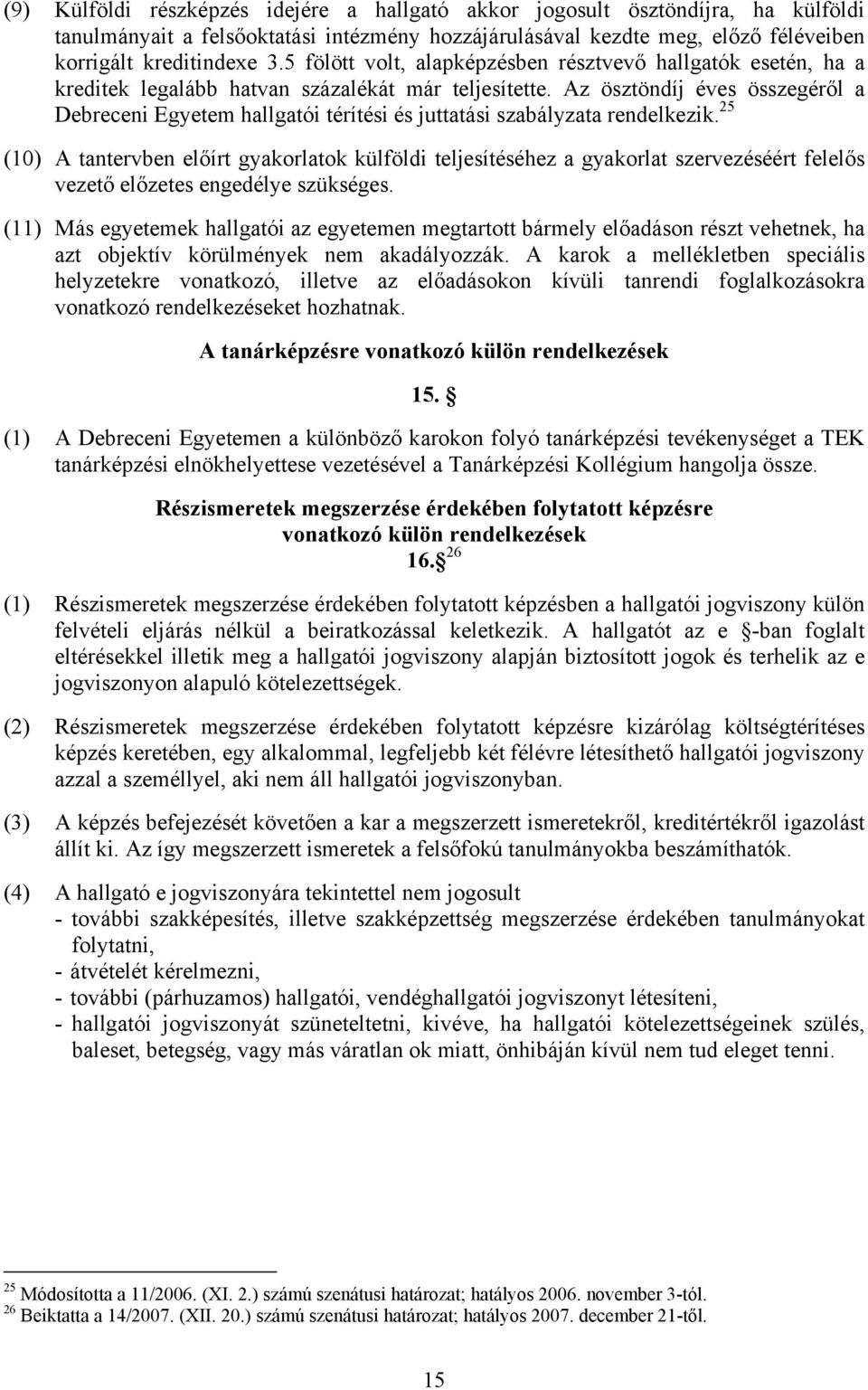 Az ösztöndíj éves összegéről a Debreceni Egyetem hallgatói térítési és juttatási szabályzata rendelkezik.