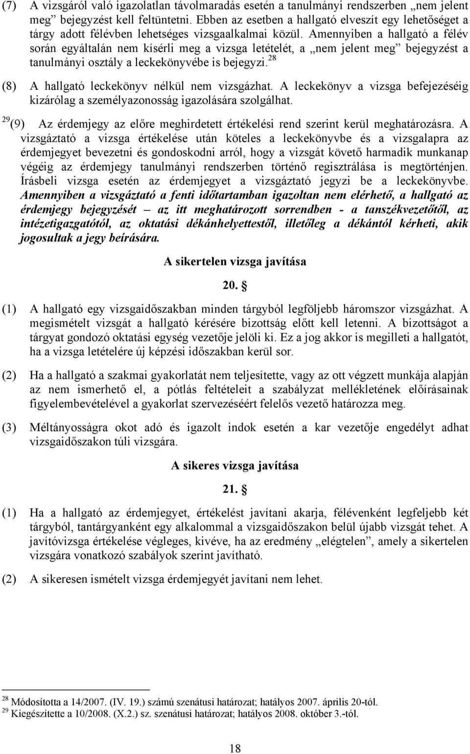 Amennyiben a hallgató a félév során egyáltalán nem kísérli meg a vizsga letételét, a nem jelent meg bejegyzést a tanulmányi osztály a leckekönyvébe is bejegyzi.