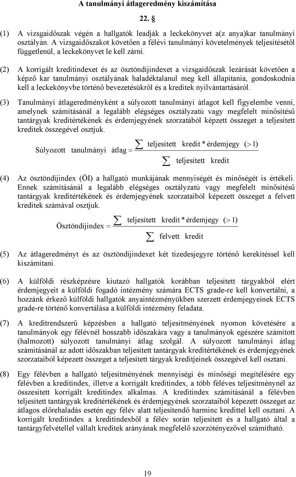 (2) A korrigált kreditindexet és az ösztöndíjindexet a vizsgaidőszak lezárását követően a képző kar tanulmányi osztályának haladéktalanul meg kell állapítania, gondoskodnia kell a leckekönyvbe