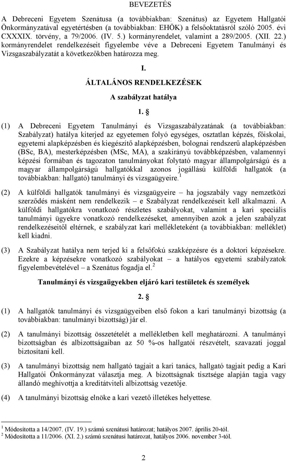 ) kormányrendelet rendelkezéseit figyelembe véve a Debreceni Egyetem Tanulmányi és Vizsgaszabályzatát a következőkben határozza meg. I. ÁLTALÁNOS RENDELKEZÉSEK A szabályzat hatálya 1.