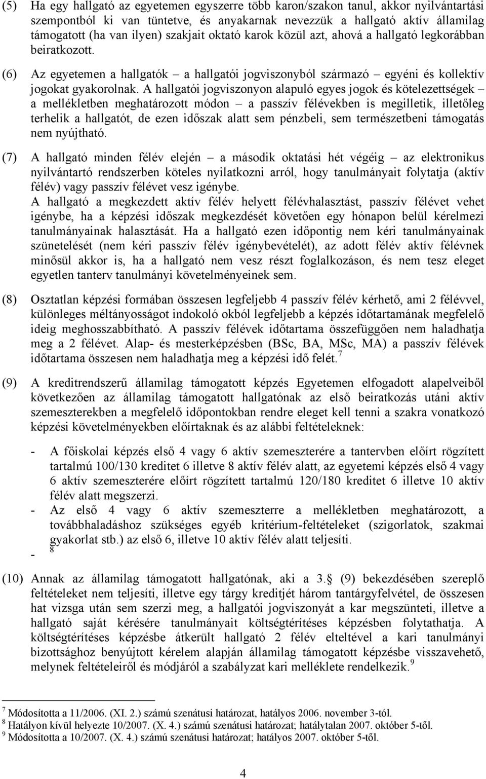 A hallgatói jogviszonyon alapuló egyes jogok és kötelezettségek a mellékletben meghatározott módon a passzív félévekben is megilletik, illetőleg terhelik a hallgatót, de ezen időszak alatt sem