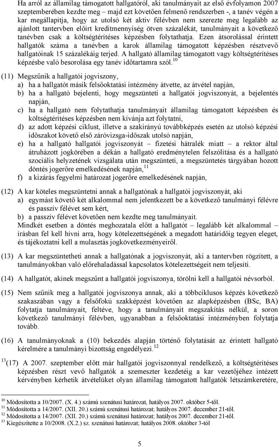 Ezen átsorolással érintett hallgatók száma a tanévben a karok államilag támogatott képzésben résztvevő hallgatóinak 15 százalékáig terjed.