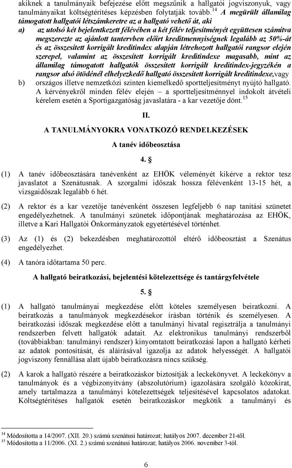 ajánlott tantervben előírt kreditmennyiségnek legalább az 50%-át és az összesített korrigált kreditindex alapján létrehozott hallgatói rangsor elején szerepel, valamint az összesített korrigált