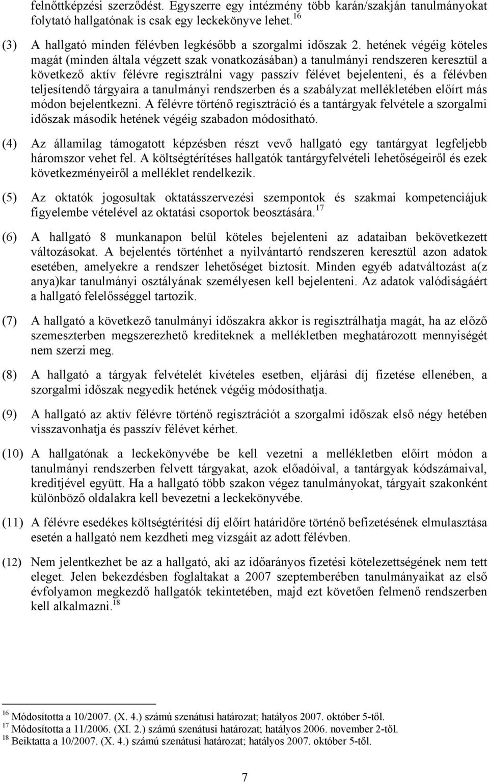 hetének végéig köteles magát (minden általa végzett szak vonatkozásában) a tanulmányi rendszeren keresztül a következő aktív félévre regisztrálni vagy passzív félévet bejelenteni, és a félévben