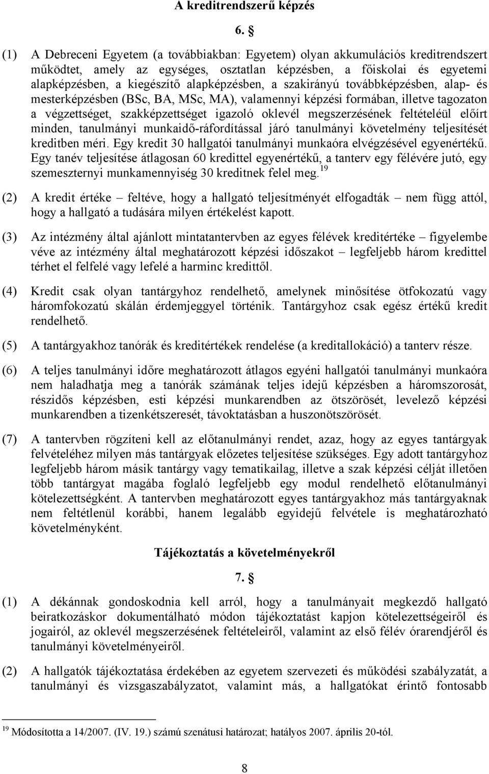 alapképzésben, a szakirányú továbbképzésben, alap- és mesterképzésben (BSc, BA, MSc, MA), valamennyi képzési formában, illetve tagozaton a végzettséget, szakképzettséget igazoló oklevél