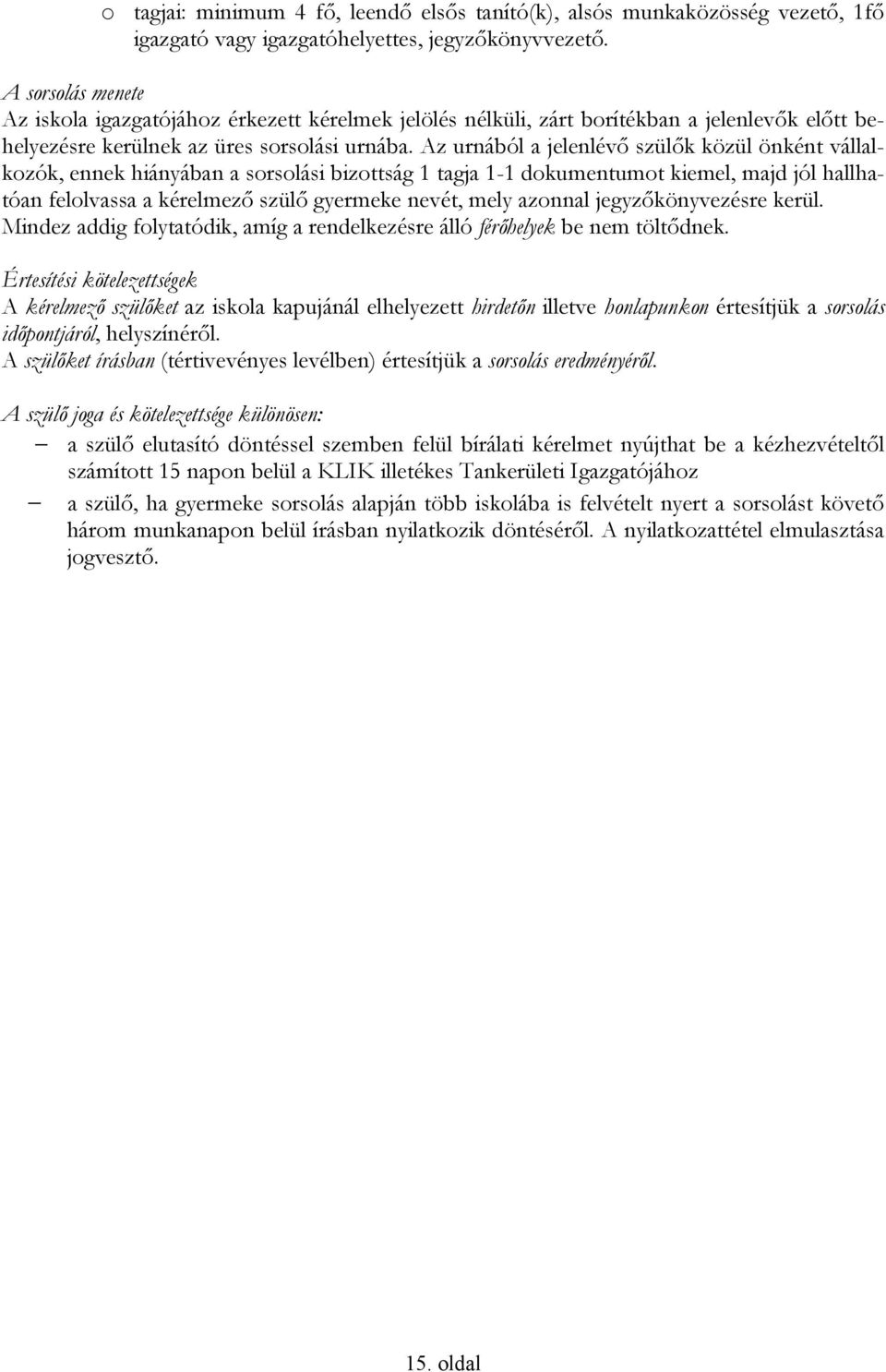 Az urnából a jelenlévő szülők közül önként vállalkozók, ennek hiányában a sorsolási bizottság 1 tagja 1-1 dokumentumot kiemel, majd jól hallhatóan felolvassa a kérelmező szülő gyermeke nevét, mely