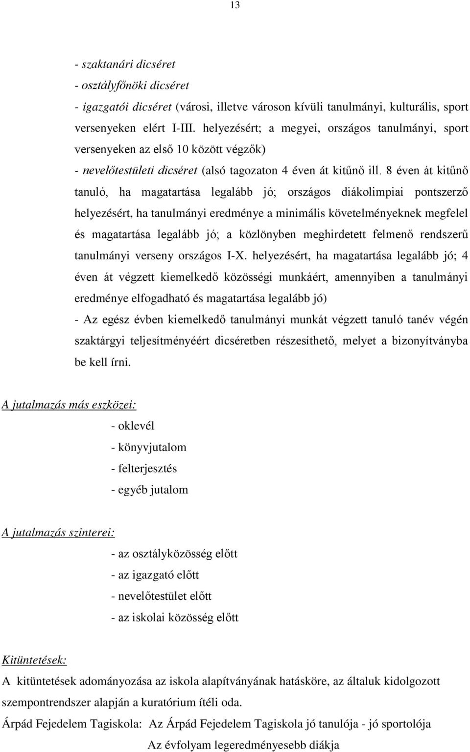 8 éven át kitűn tanuló, ha magatartása legalább jó; országos diákolimpiai pontszerz helyezésért, ha tanulmányi eredménye a minimális követelményeknek megfelel és magatartása legalább jó; a közlönyben