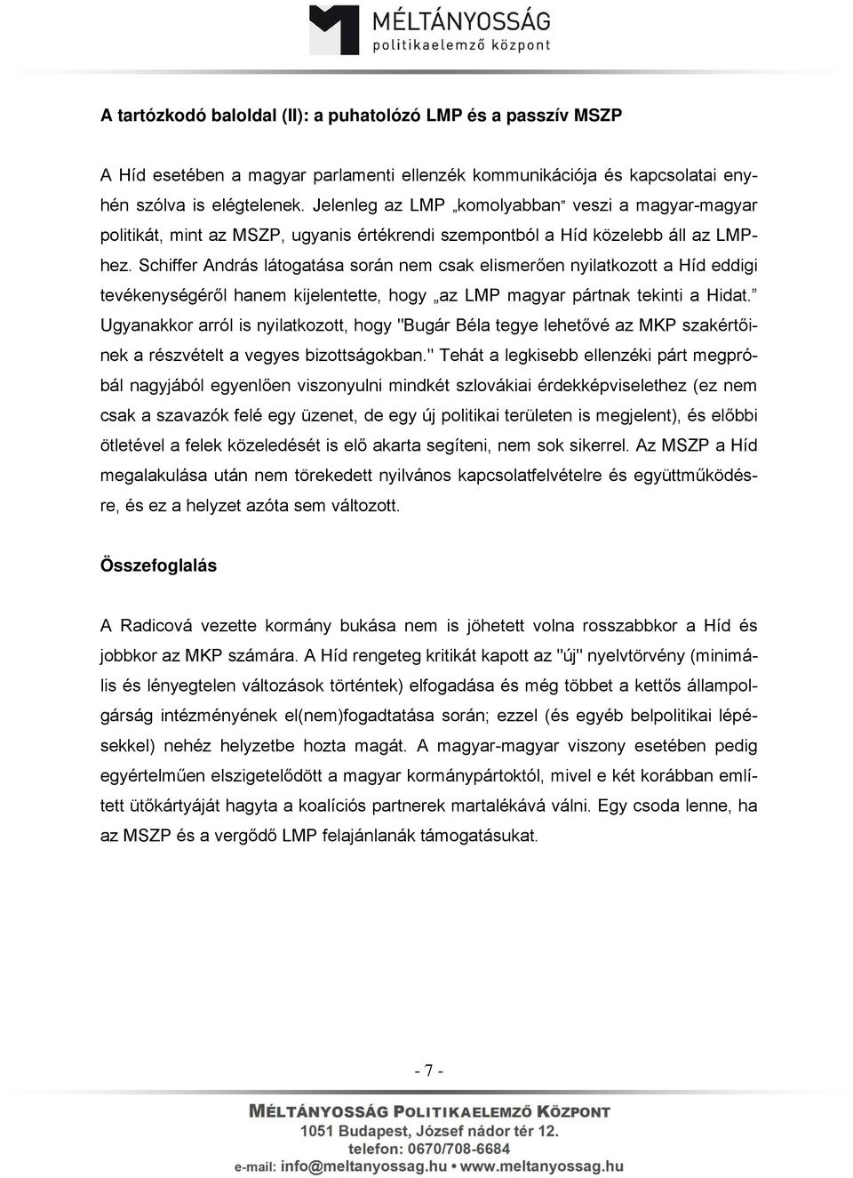 Schiffer András látogatása során nem csak elismerően nyilatkozott a Híd eddigi tevékenységéről hanem kijelentette, hogy az LMP magyar pártnak tekinti a Hidat.