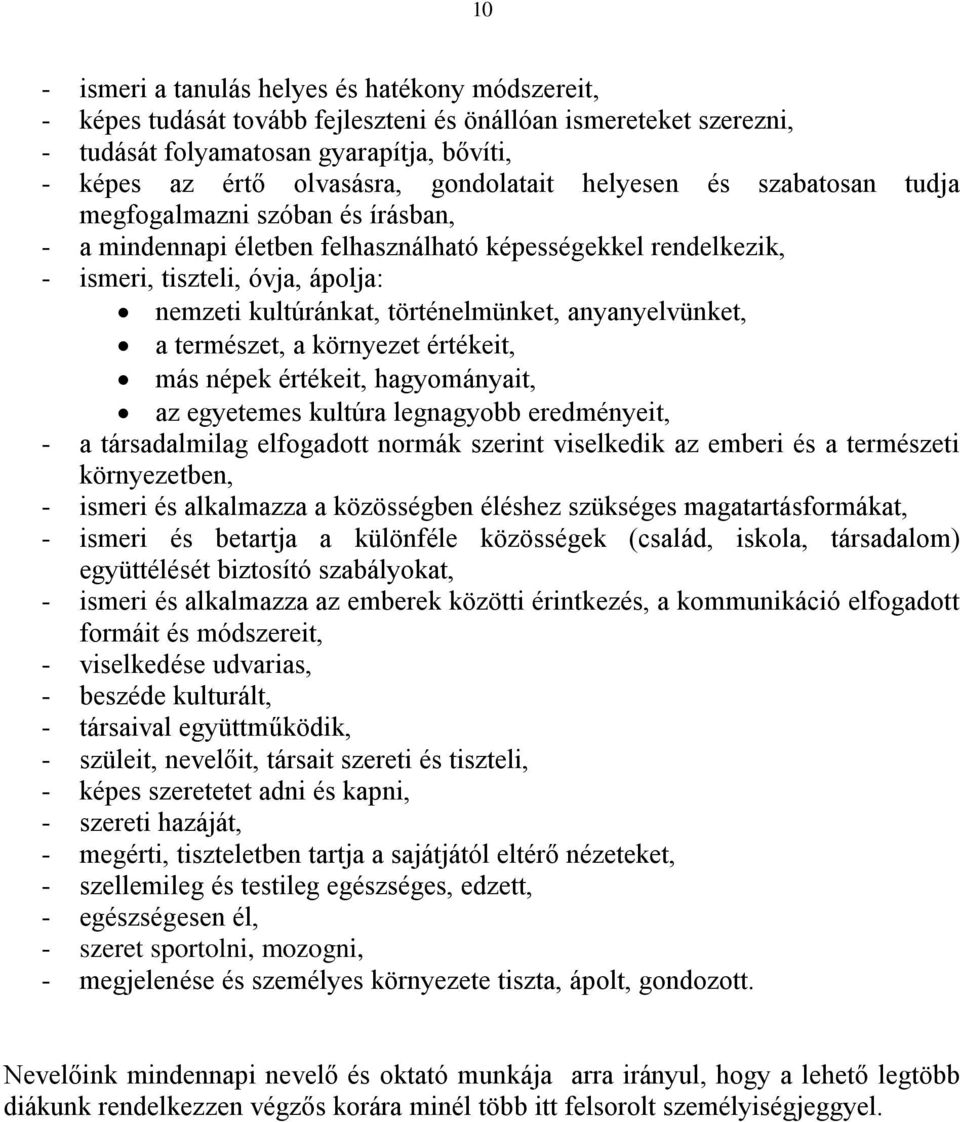 történelmünket, anyanyelvünket, a természet, a környezet értékeit, más népek értékeit, hagyományait, az egyetemes kultúra legnagyobb eredményeit, - a társadalmilag elfogadott normák szerint