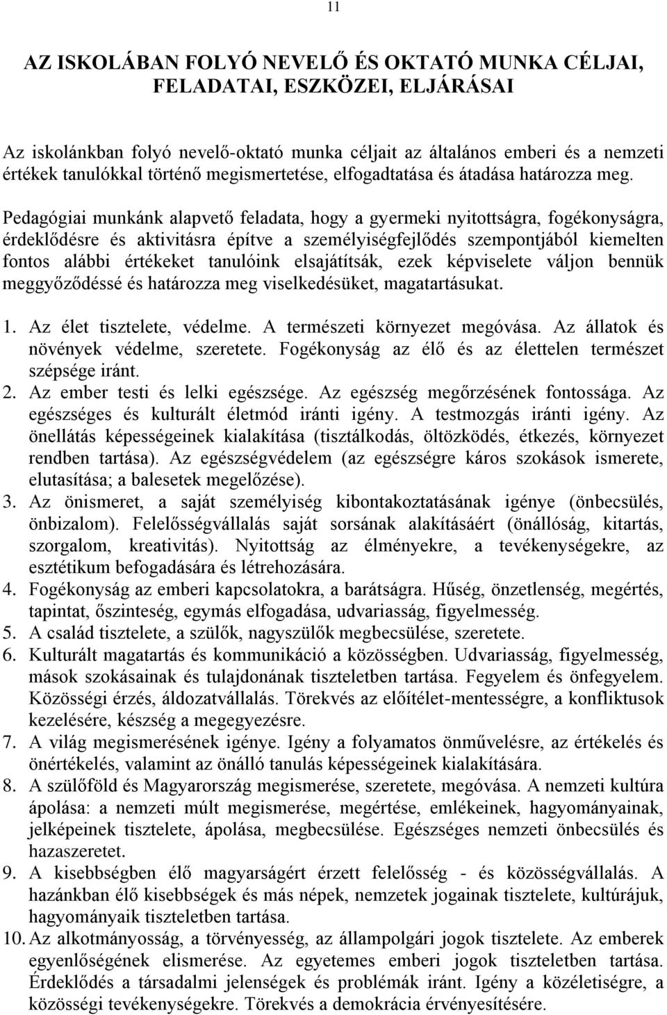 Pedagógiai munkánk alapvető feladata, hogy a gyermeki nyitottságra, fogékonyságra, érdeklődésre és aktivitásra építve a személyiségfejlődés szempontjából kiemelten fontos alábbi értékeket tanulóink