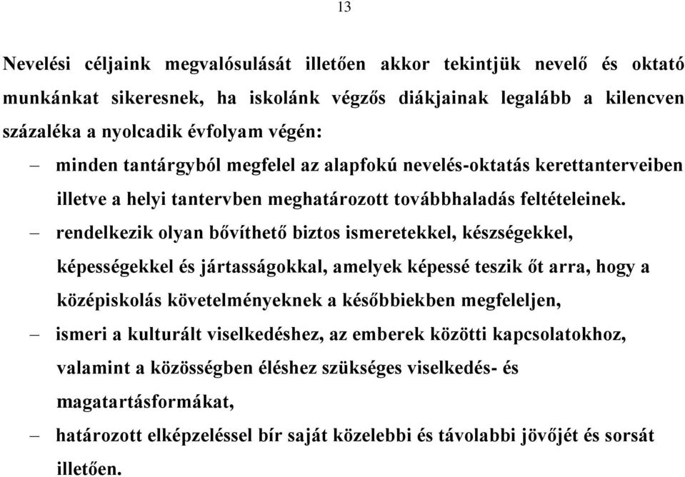 rendelkezik olyan bővíthető biztos ismeretekkel, készségekkel, képességekkel és jártasságokkal, amelyek képessé teszik őt arra, hogy a középiskolás követelményeknek a későbbiekben