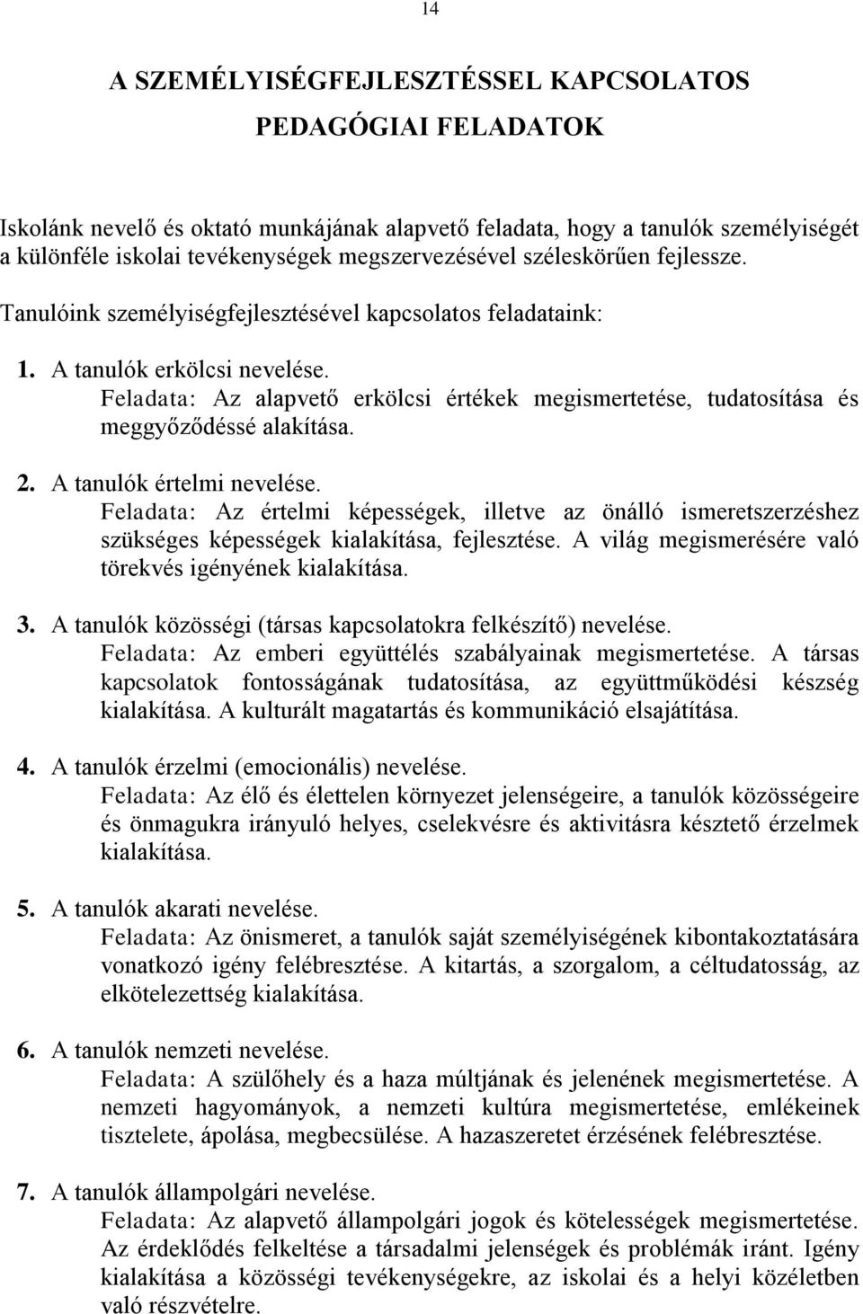 Feladata: Az alapvető erkölcsi értékek megismertetése, tudatosítása és meggyőződéssé alakítása. 2. A tanulók értelmi nevelése.