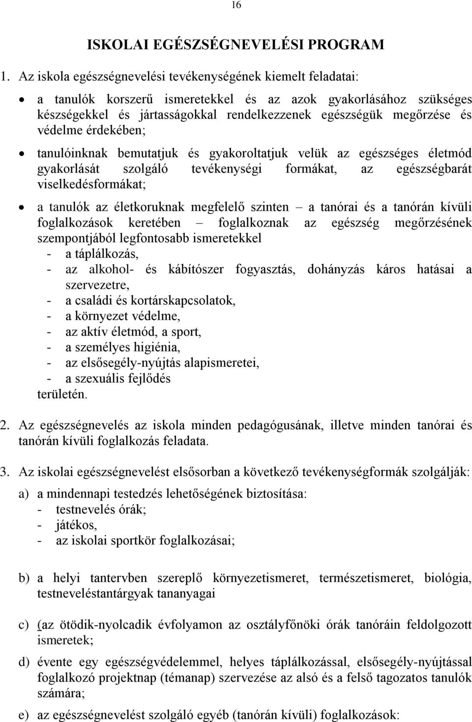 védelme érdekében; tanulóinknak bemutatjuk és gyakoroltatjuk velük az egészséges életmód gyakorlását szolgáló tevékenységi formákat, az egészségbarát viselkedésformákat; a tanulók az életkoruknak