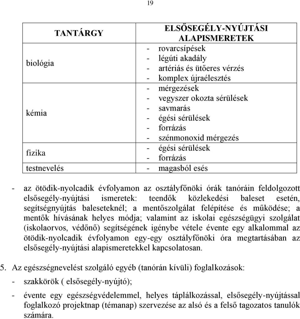 elsősegély-nyújtási ismeretek: teendők közlekedési baleset esetén, segítségnyújtás baleseteknél; a mentőszolgálat felépítése és működése; a mentők hívásának helyes módja; valamint az iskolai