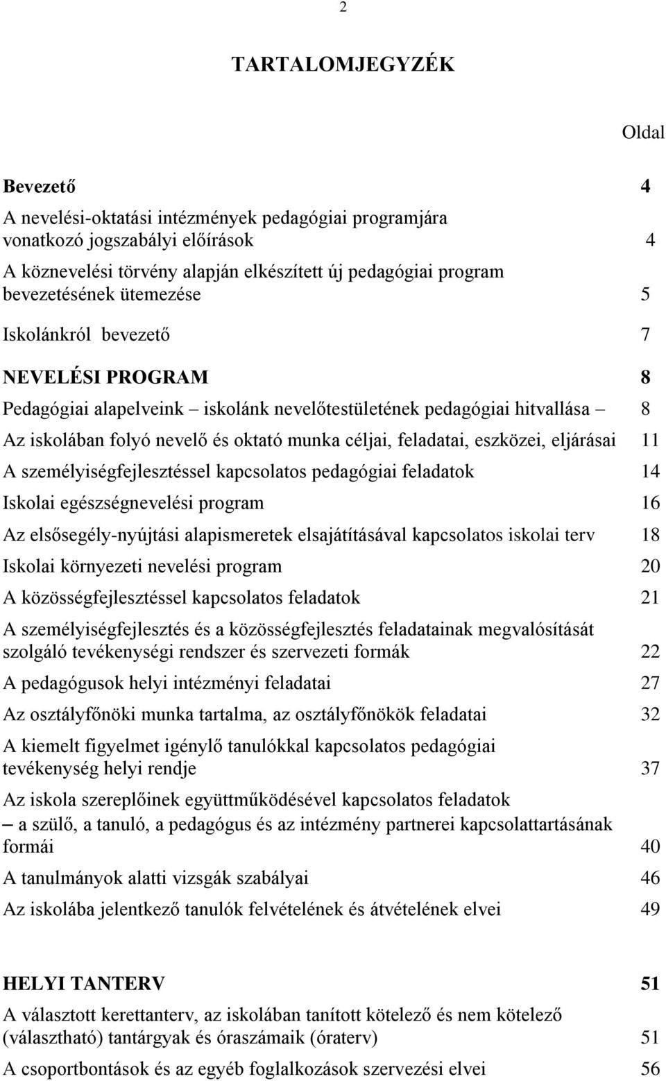 feladatai, eszközei, eljárásai 11 A személyiségfejlesztéssel kapcsolatos pedagógiai feladatok 14 Iskolai egészségnevelési program 16 Az elsősegély-nyújtási alapismeretek elsajátításával kapcsolatos