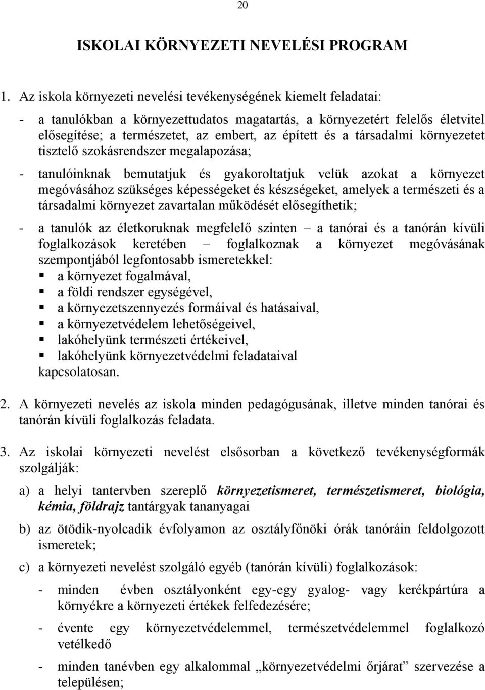 társadalmi környezetet tisztelő szokásrendszer megalapozása; - tanulóinknak bemutatjuk és gyakoroltatjuk velük azokat a környezet megóvásához szükséges képességeket és készségeket, amelyek a