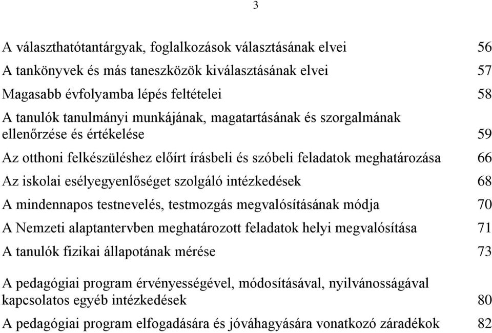 szolgáló intézkedések 68 A mindennapos testnevelés, testmozgás megvalósításának módja 70 A Nemzeti alaptantervben meghatározott feladatok helyi megvalósítása 71 A tanulók fizikai