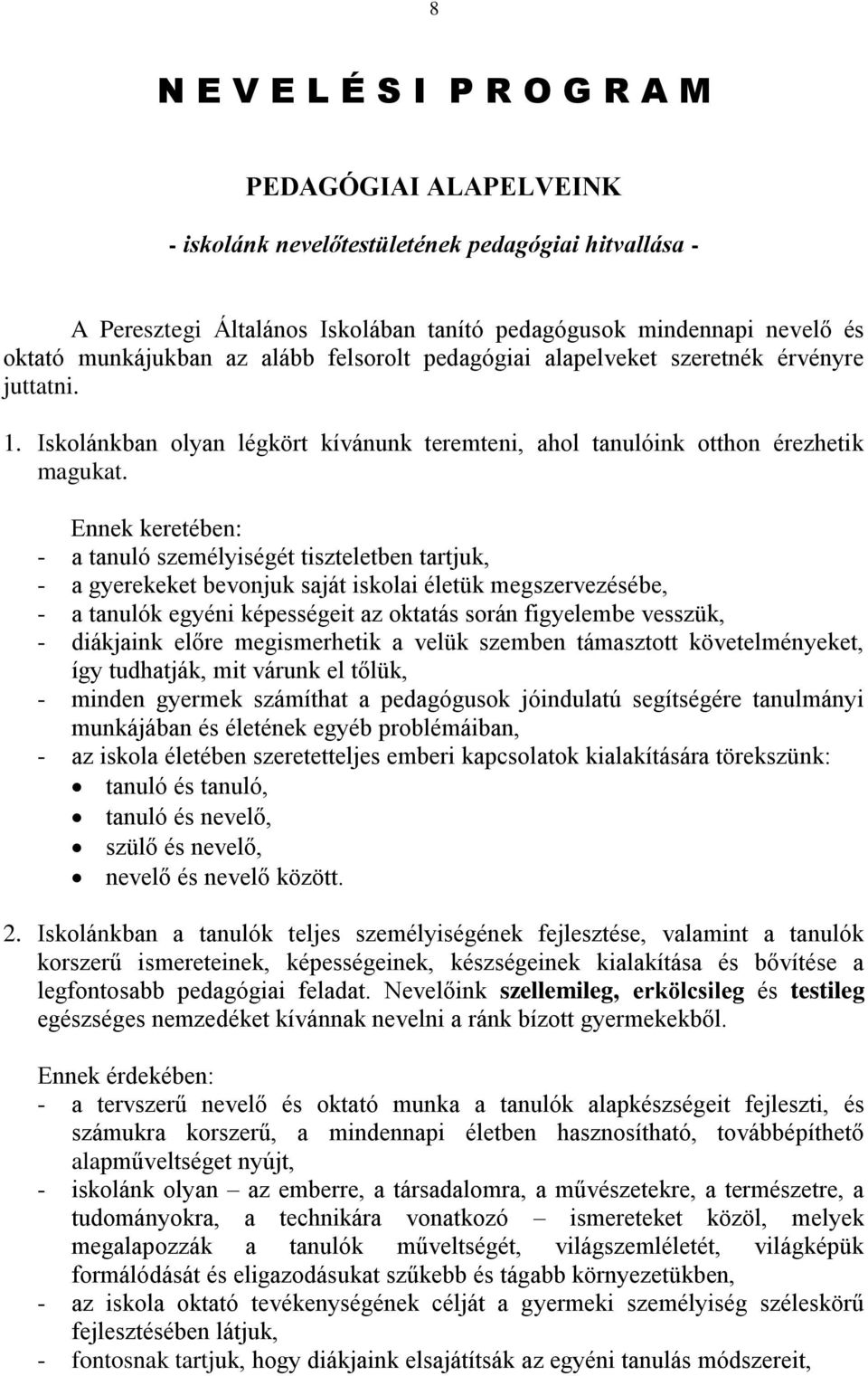 Ennek keretében: - a tanuló személyiségét tiszteletben tartjuk, - a gyerekeket bevonjuk saját iskolai életük megszervezésébe, - a tanulók egyéni képességeit az oktatás során figyelembe vesszük, -