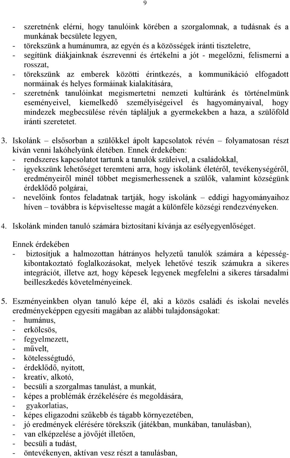 tanulóinkat megismertetni nemzeti kultúránk és történelmünk eseményeivel, kiemelkedő személyiségeivel és hagyományaival, hogy mindezek megbecsülése révén tápláljuk a gyermekekben a haza, a szülőföld