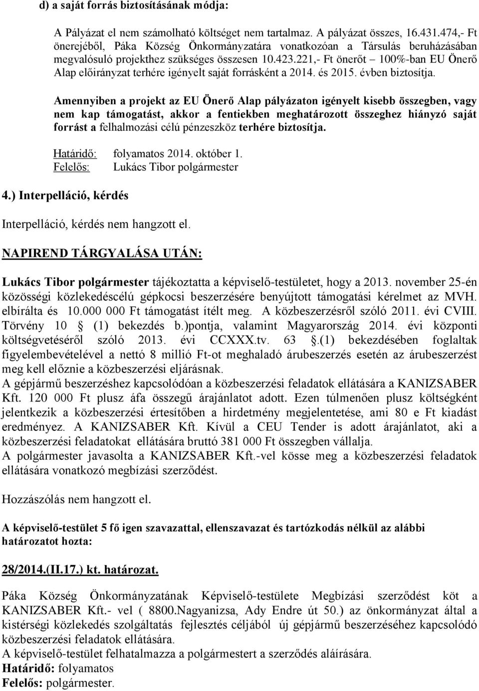 221,- Ft önerőt 100%-ban EU Önerő Alap előirányzat terhére igényelt saját forrásként a 2014. és 2015. évben biztosítja.