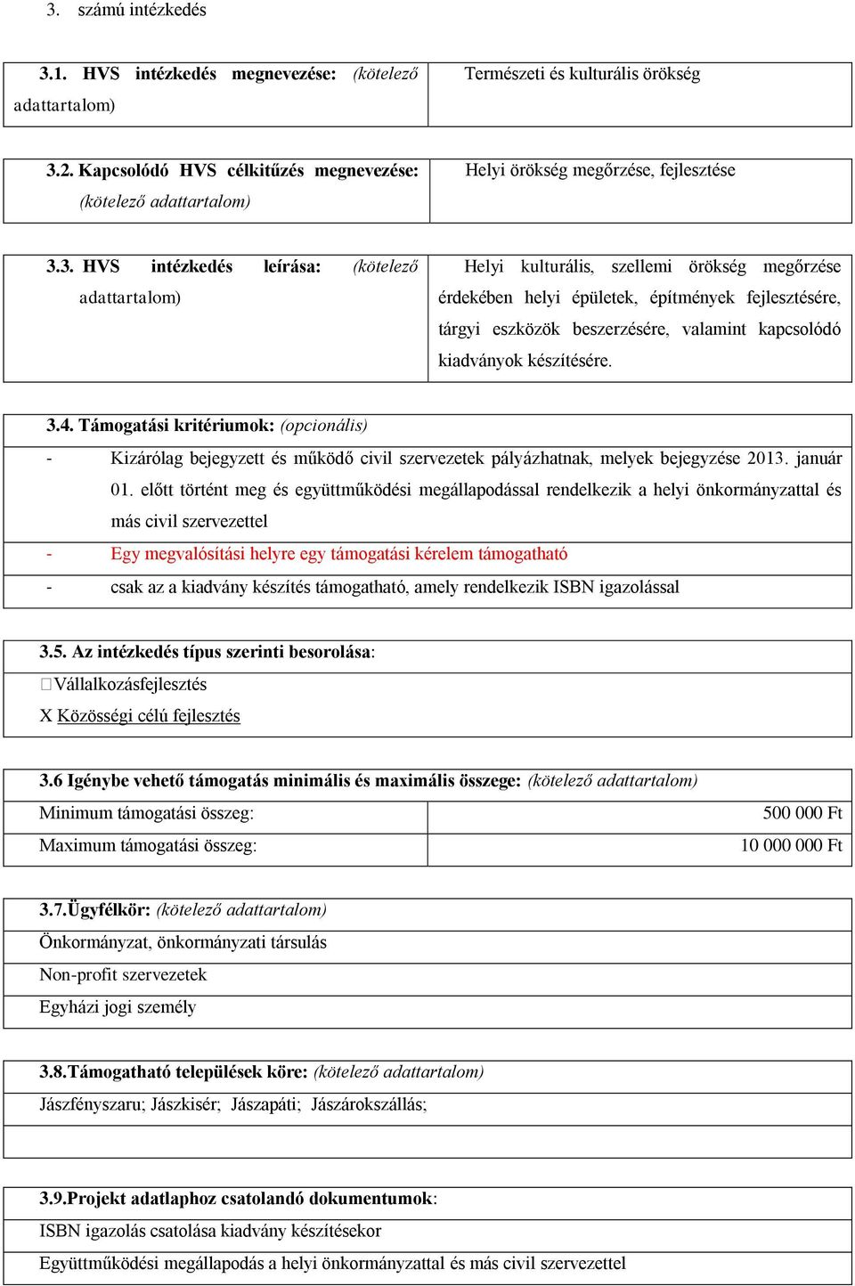 3.4. Támogatási kritériumok: (opcionális) - Kizárólag bejegyzett és működő civil szervezetek pályázhatnak, melyek bejegyzése 2013. január 01.