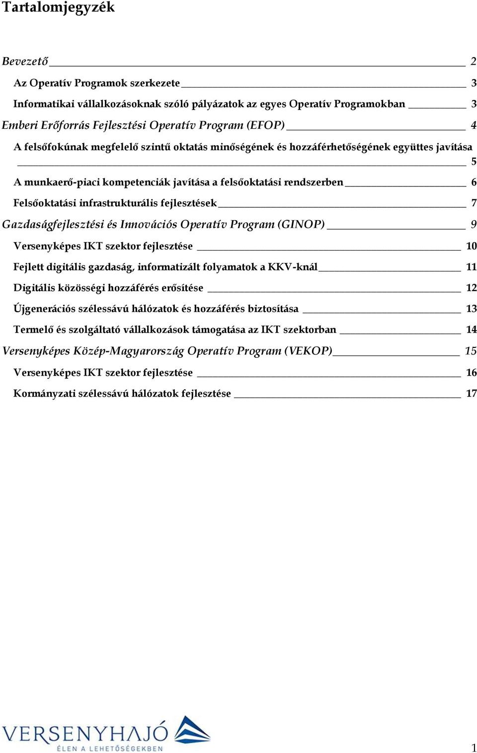 fejlesztések 7 Gazdaságfejlesztési és Innovációs Operatív Program (GINOP) 9 Versenyképes IKT szektor fejlesztése 10 Fejlett digitális gazdaság, informatizált folyamatok a KKV-knál 11 Digitális