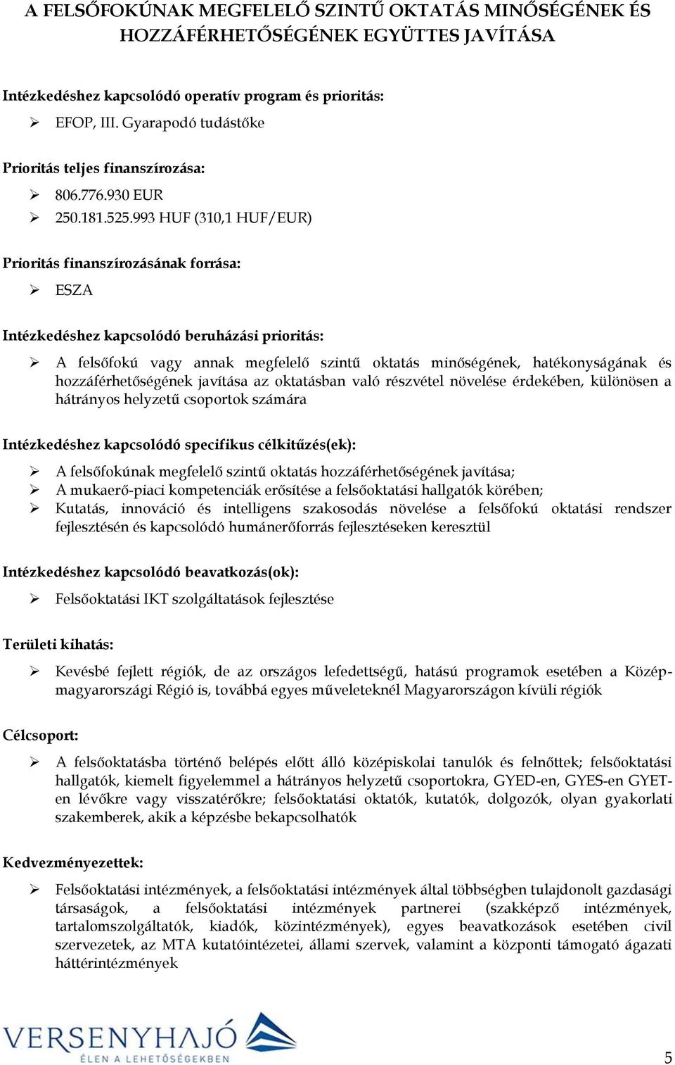 993 HUF (310,1 HUF/EUR) Prioritás finanszírozásának forrása: ESZA Intézkedéshez kapcsolódó beruházási prioritás: A felsőfokú vagy annak megfelelő szintű oktatás minőségének, hatékonyságának és