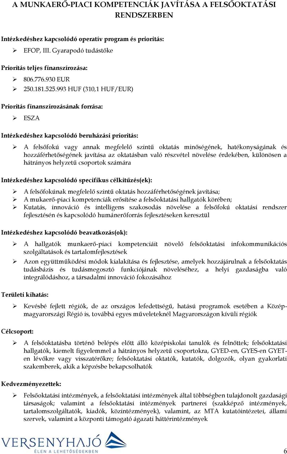 993 HUF (310,1 HUF/EUR) Prioritás finanszírozásának forrása: ESZA Intézkedéshez kapcsolódó beruházási prioritás: A felsőfokú vagy annak megfelelő szintű oktatás minőségének, hatékonyságának és