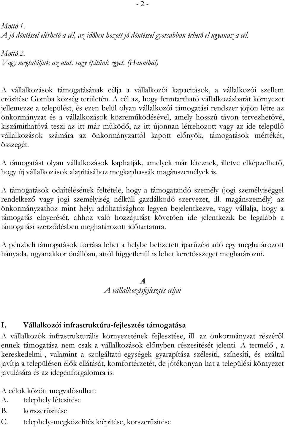 A cél az, hogy fenntartható vállalkozásbarát környezet jellemezze a települést, és ezen belül olyan vállalkozói támogatási rendszer jöjjön létre az önkormányzat és a vállalkozások közreműködésével,