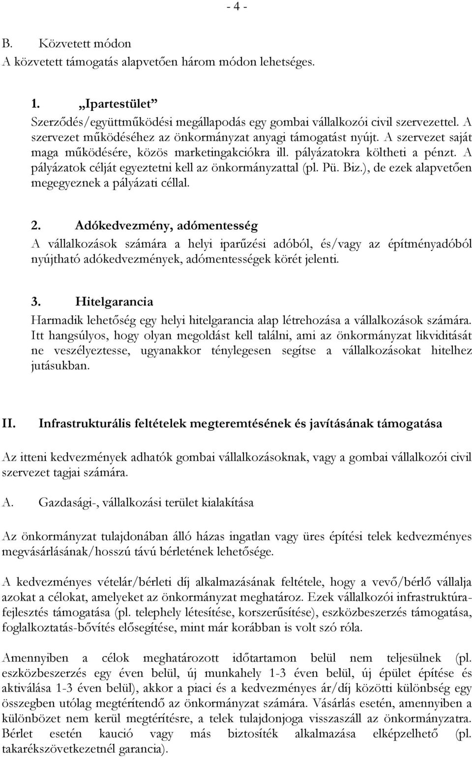 A pályázatok célját egyeztetni kell az önkormányzattal (pl. Pü. Biz.), de ezek alapvetően megegyeznek a pályázati céllal. 2.